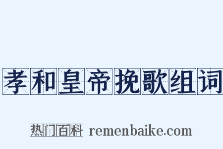 孝和皇帝挽歌组词是什么意思的图片